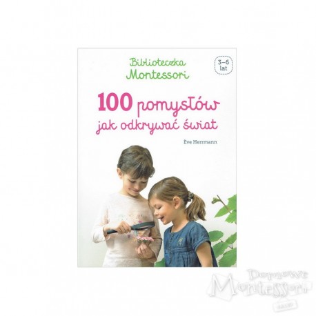 Biblioteczka Montessori. 100 pomysłów, jak odkrywać świat